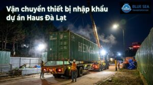 Vận chuyển thiết bị nhập khẩu cho dự án Haus Đà Lạt bên Hồ Xuân Hương