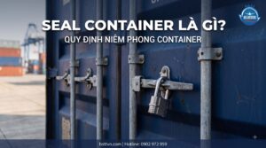 Seal Container là gì? Quy định niêm phong container